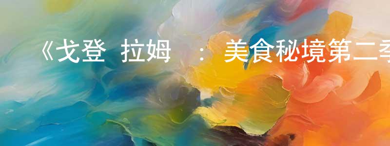 曾顯軍發布《戈登·拉姆齊：美食秘境第二季》迅雷下載/在線觀看-選秀綜藝-美劇天堂